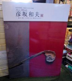 彦坂和夫展 : 過去・現在・未来をつなぐ創造のふるさと : 田原市博物館|平成23年・夏の企画展