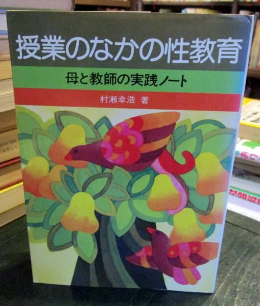 授業のなかの性教育—母と教師の実践ノート (1975年) 授業のなかの性教育 : 母と教師の実践ノート(村瀬幸浩 著