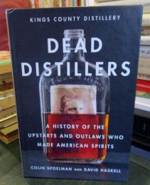 Dead Distillers: A History of the Upstarts and Outlaws Who Made American Spirits