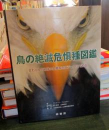 鳥の絶滅危惧種図鑑 : 変わりゆく地球の生態系をビジュアルで知る