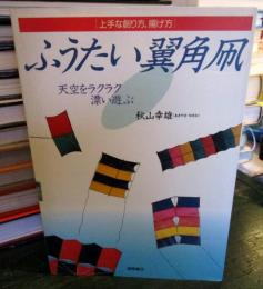 ふうたい翼角凧 : 上手な創り方、揚げ方 天空をラクラク漂い遊ぶ