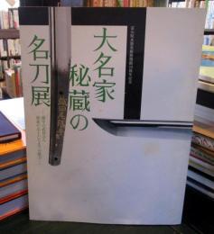 大名家秘蔵の名刀展 : 源平の武将から維新の志士たちまでの愛刀