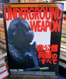 アンダーグラウンド・ウェポン : 非公然兵器のすべて