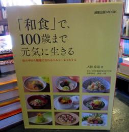 「和食」で、100歳まで元気に生きる : 体の中から健康になれるヘルシーレシピ112
