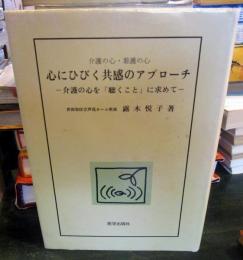 心にひびく共感のアプローチ : 介護の心を「聴くこと」に求めて : 介護の心・看護の心