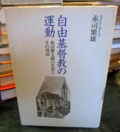 自由基督教の運動 : 赤司繁太郎の生涯とその周辺