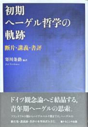 初期ヘーゲル哲学の軌跡　断片・講義・書評