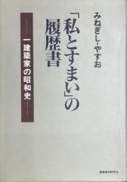 「私とすまい」の履歴書　一建築家の昭和史