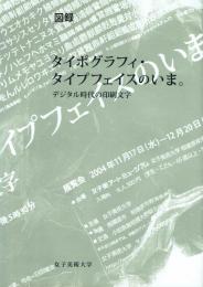 タイポグラフィ・タイプフェイスのいま。 : デジタル時代の印刷文字 : 図録