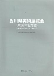 香川県美術展覧会 80周年記念誌 県展への「想い」と「期待」 51回(1986年)から80回(2015年)までの記録