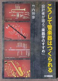 こうして管楽器はつくられる　設計者が語る「楽器学のすすめ」