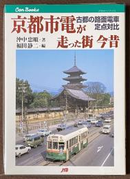 京都市電が走った街今昔 : 古都の路面電車定点対比
