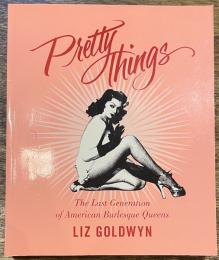 Pretty Things : The Last Generation of American Burlesque Queens