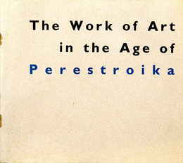 ペレストロイカ時代の芸術作品　The Work of Art in the Age of Perestroika