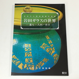 岩田ガラスの世界　藤七・久利・糸子