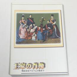 王家の肖像 　明治皇室アルバムのはじまり