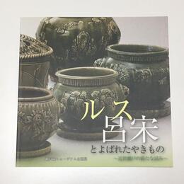 ルス (呂宋) とよばれたやきもの　近世瀬戸の新たな試み　瀬戸蔵ミュージアム企画展