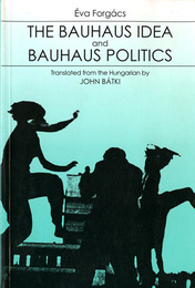 The Bauhaus Idea and Bauhaus Politics (Central European University Press Book)