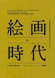 絵画の時代　ゼロ年代の地平から　新築移転5周年記念シンポジウム記録集