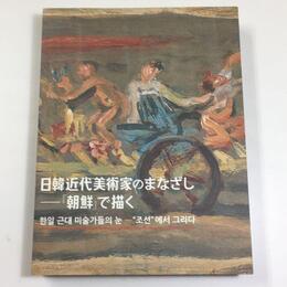 日韓近代美術家のまなざし　『朝鮮』で描く