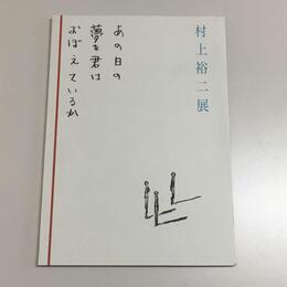 村上裕二展 : あの日の夢を君はおぼえているか