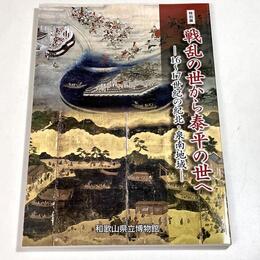 戦乱の世から泰平の世へ : 16～17世紀の紀北・泉南地域 : 特別展