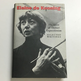 エレーヌ・デ・クーニング　Spirit of Abstract Expressionism: Selected Writings