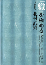 「織」を極める　人間国宝 北村武資　Kitamura Takeshi:Master of Contemporary Weaving