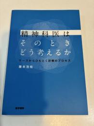 精神科医はそのときどう考えるか　ケースからひもとく診療のプロセス