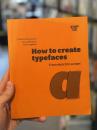 How to create typefaces: From sketch to screen　＜タイポグラフィ指南書　英文＞