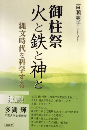 御柱祭火と鉄と神と : 縄文時代を科学する