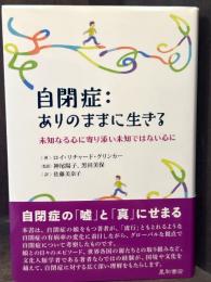 自閉症:ありのままに生きる：未知なる心に寄り添い未知ではない心に