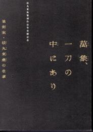 萬象、一刀の中にあり : 篆刻家・松丸東魚の仕事 : 松丸東魚篆刻作品等受贈記念