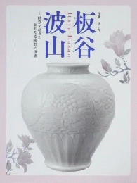板谷波山　時空を超えた新たなる陶芸の世界　生誕150年　＜展覧会図録＞