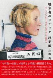 略奪者のロジック超集編 : ディストピア化する日本を究明する201の言葉たち
