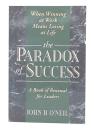 The Paradox of Success : When Winning at Work Means Losing at Life