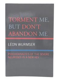 Torment Me, But Don't Abandon Me : Psychoanalysis of the Severe Neuroses in a New Key