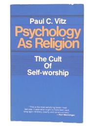 Psychology as Religion : The Cult of Self-worship