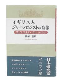 イギリス人ジャパノロジストの肖像 : サトウ、アストン、チェンバレン