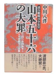 山本五十六の大罪 : 連合艦隊司令長官 : 亡国の帝国海軍と太平洋戦争の真像