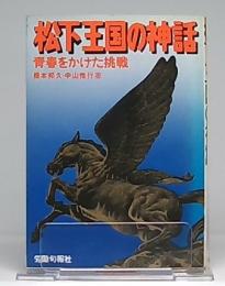 松下王国の神話 : 青春をかけた挑戦