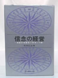 信念の経営 : 革新的指導者の思想と行動