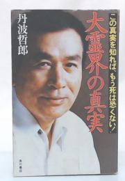 大霊界の真実 : この真実を知れば、もう死は恐くない!