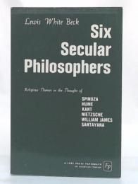 Six Secular Philosopher : religious themes in the thought of spinoza hume kant nietzsche william james santayana