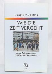 Wie die Zeit vergeht : unser zeitbewusstein in alltag und lebenslauf