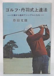 ゴルフ・丹羽式上達法 : 51歳から始めてシングルになる