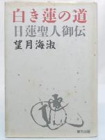 白き蓮の道 : 日蓮聖人御伝