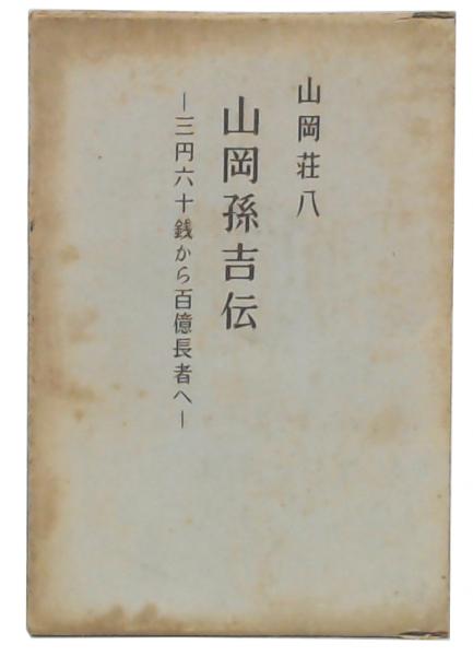 山岡孫吉伝?三円六十銭から百億長者へ (1956年) 山岡孫吉伝 : 三円六十銭から百億長者へ(山岡荘八 著) ⁄ 古本、中古本