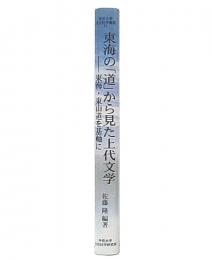東海の「道」から見た上代文学 : 東海・東山道を基軸に