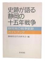 史跡が語る静岡の十五年戦争 : 静岡県の戦争史跡ガイドブック